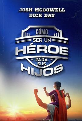 Cómo Ser Un Héroe Para Tus Hijos