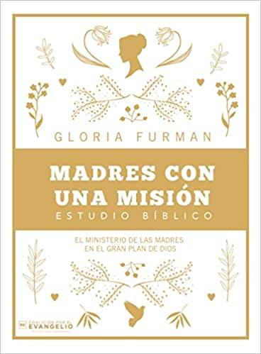 Madres con una misión: El ministerio de las madres en el gran plan de Dios