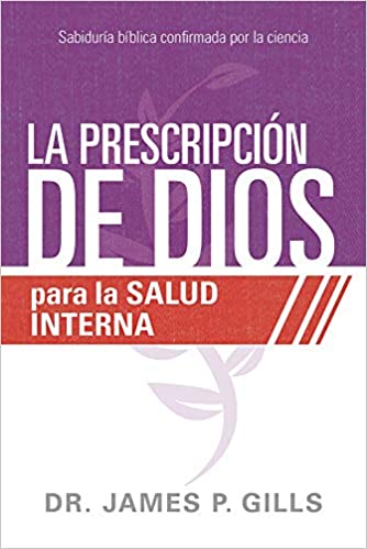 La prescripción de Dios para la salud interna: Sabiduría Bíblica confirmada por la ciencia