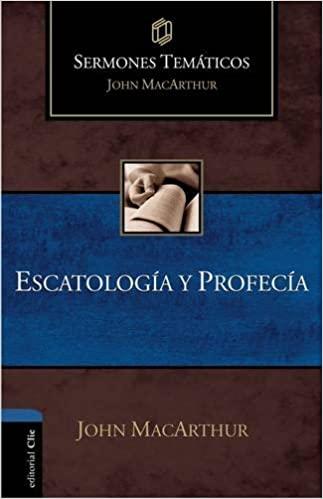 Escatología y Profecía (Sermones temáticos MacArthur)