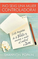 No seas una mujer controladora: Siete mujeres de la Biblia te enseñan a rendir el control a Dios