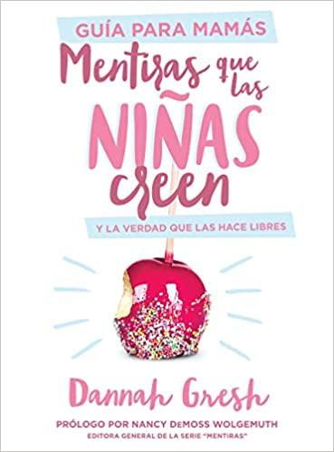 Mentiras que las niñas creen, Guía para mamás: y la verdad que las hace libres