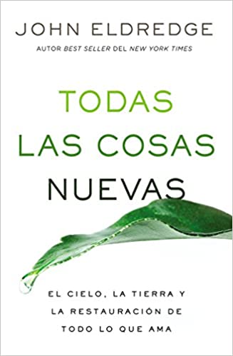 Todas las cosas nuevas: El cielo, la tierra y la restauración de todo lo que ama