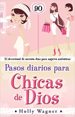 Pasos Diarios Para Chicas de Dios: El Devocional de Noventa Dias Para Mujeres Autenticas