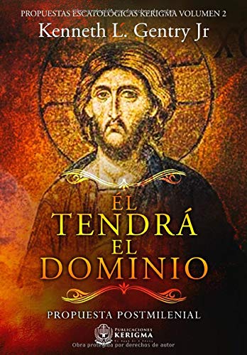 El tendrá el Dominio: Propuesta Postmilenial (Propuestas escatológicas Kerigma)
