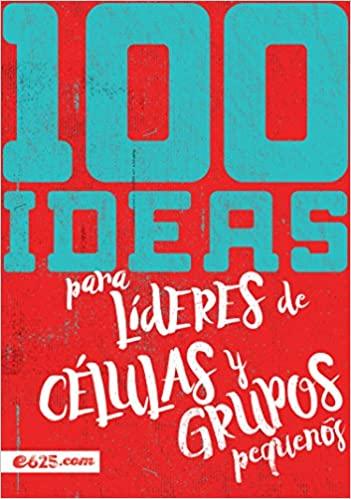 100 ideas para líderes de células y grupos pequeños