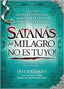 Satanás, ¡mi milagro no es tuyo!: Una guía de guerra espiritual para restaurar lo que el enemigo ha robado