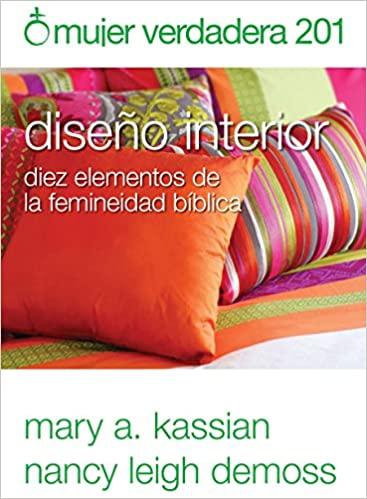 Mujer verdadera 201: Diseño interior: diez elementos de la feminidad bíblica