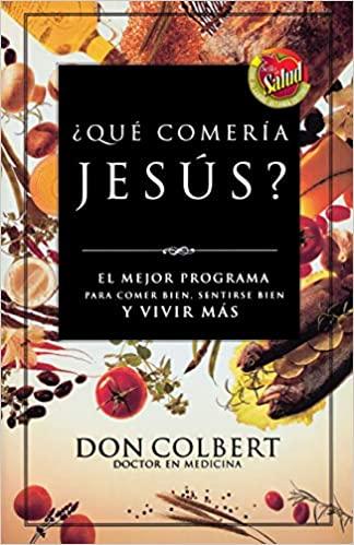 ¿Que comeria Jesus?: El programa vital para comer bien, sentirse bien, y vivir mas