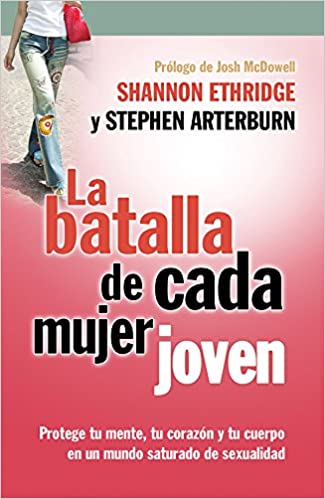 La Batalla de cada Mujer Joven:Protege tu mente, tu corazón y tu cuerpo en un mundo saturado de sexualidad