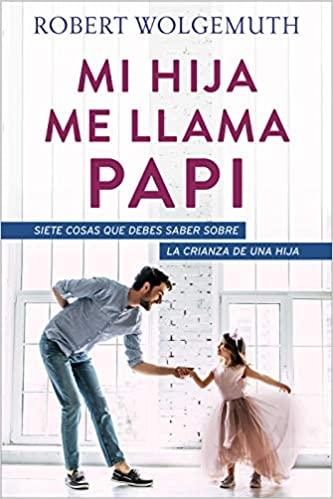 Mi hija me llama papi: Siete cosas que debes saber sobre la crianza de una hija