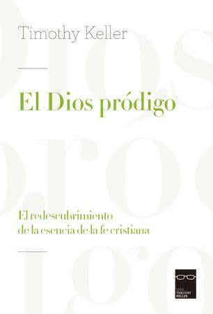 El Dios pródigo: El redescubrimiento de la esencia de la fe cristiana