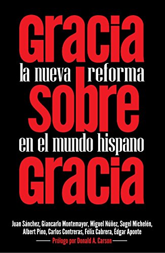 Gracia sobre gracia: La Nueva Reforma en el mundo hispano
